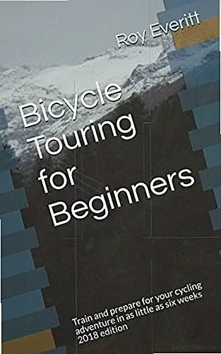 BICYCLE TOURING FOR BEGINNERS: TRAIN AND PREPARE FOR YOUR By Roy Everitt **NEW**