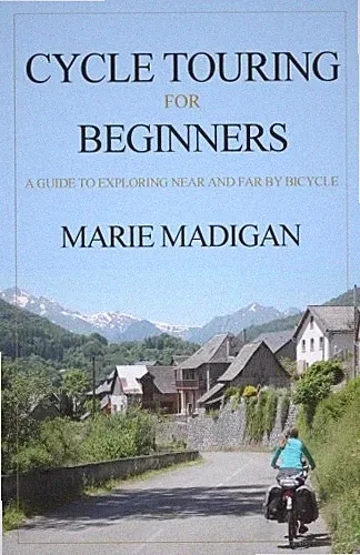 CYCLE TOURING FOR BEGINNERS By Marie Madigan **BRAND NEW**