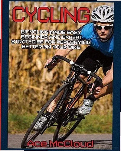 CYCLING: BICYCLING MADE EASY: BEGINNER AND EXPERT By Ace Mccloud **BRAND NEW**